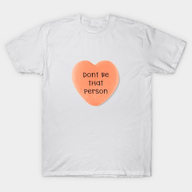 Don't Be That Person T-Shirt by MemeQueen